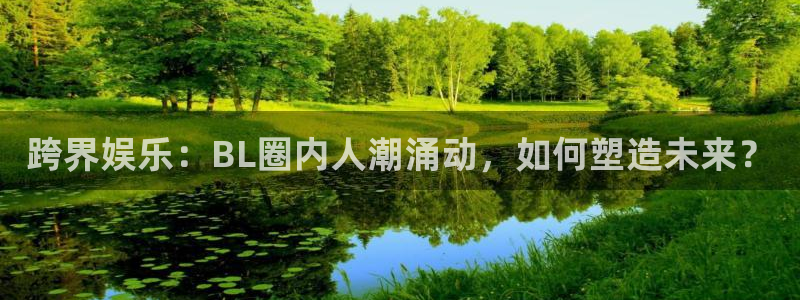 百达娱乐：跨界娱乐：BL圈内人潮涌动，如何塑造未来？