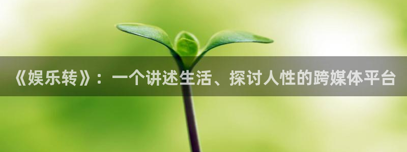 百达娱乐：《娱乐转》：一个讲述生活、探讨人性的跨媒体平台